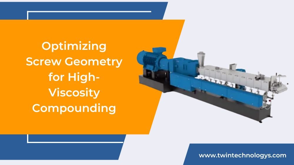 Optimizing Screw Geometry for High-Viscosity Compounding