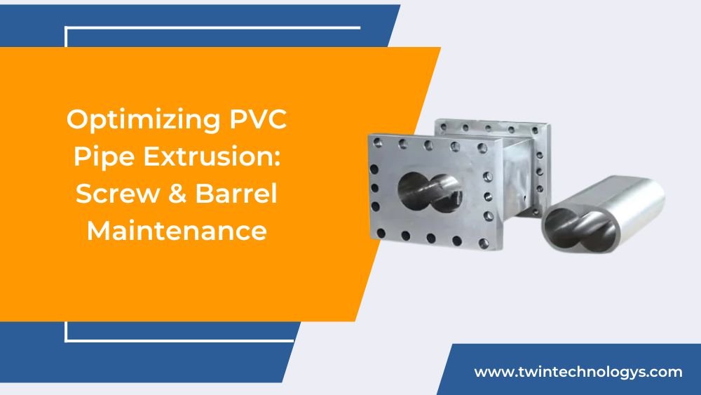 Optimizing PVC Pipe Extrusion Screw & Barrel Maintenance